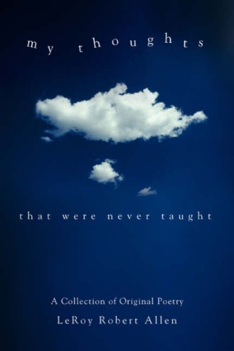 My Thoughts: That Were Never Taught - Leroy Robert Allen - Książki - iUniverse, Inc. - 9780595678150 - 1 listopada 2006