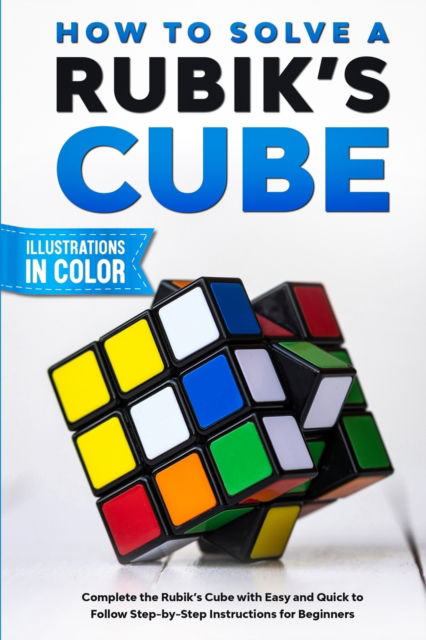 Cover for Sam Lemons · How To Solve A Rubik's Cube: Complete the Rubik's Cube with Easy and Quick to Follow Step-by-Step Instructions for Beginners (Paperback Book) (2020)