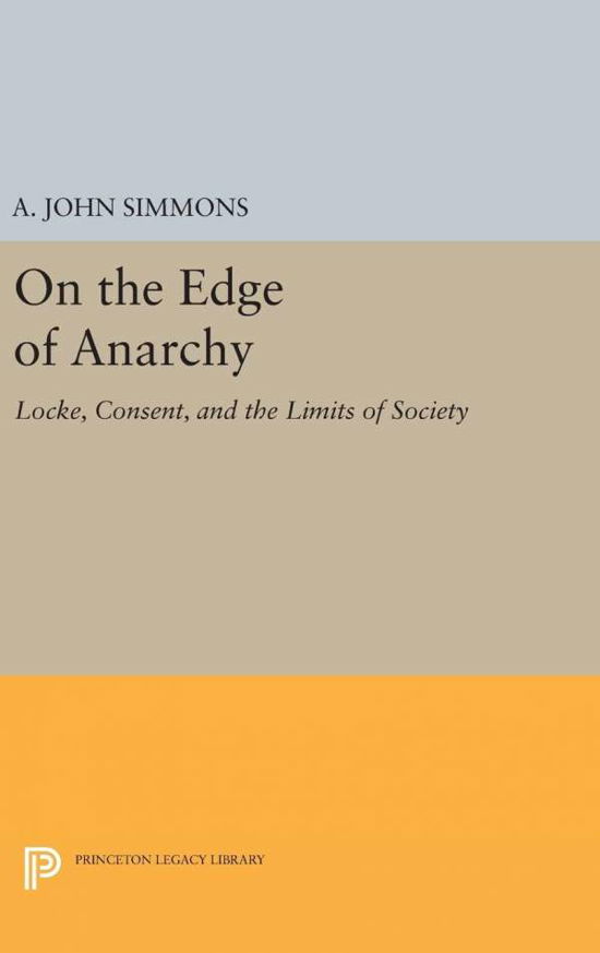 Cover for A. John Simmons · On the Edge of Anarchy: Locke, Consent, and the Limits of Society - Princeton Legacy Library (Gebundenes Buch) (2016)