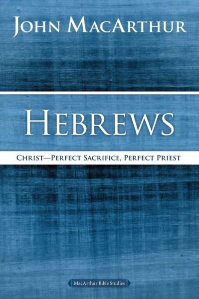 Cover for John F. MacArthur · Hebrews: Christ: Perfect Sacrifice, Perfect Priest - MacArthur Bible Studies (Paperback Bog) (2016)