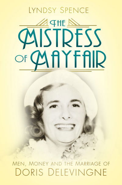 The Mistress of Mayfair - Men  Money and the Marriage of Doris Delevingne - Lyndsy Spence - Books - The History Press Ltd - 9780750967150 - November 1, 2017