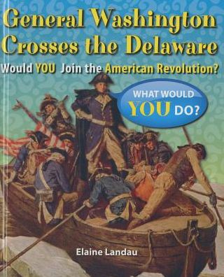 Cover for Elaine Landau · General Washington Crosses the Delaware: Would You Join the American Revolution? (Hardcover Book) (2014)