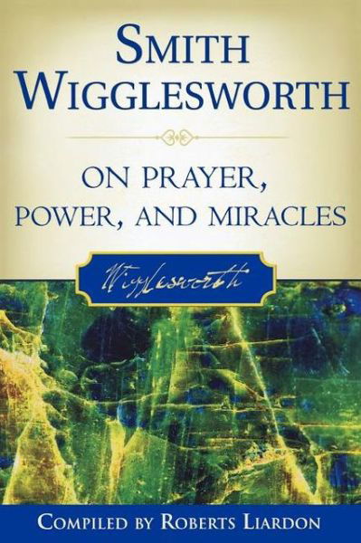 Smith Wigglesworth on Prayer, Power, and Miracles - Smith Wigglesworth - Bücher - Destiny Image - 9780768423150 - 2006