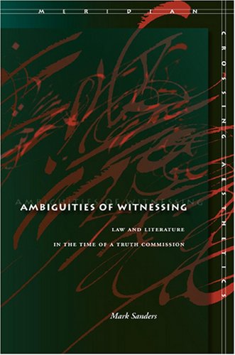 Ambiguities of Witnessing: Law and Literature in the Time of a Truth Commission - Meridian: Crossing Aesthetics - Mark Sanders - Books - Stanford University Press - 9780804756150 - September 26, 2007