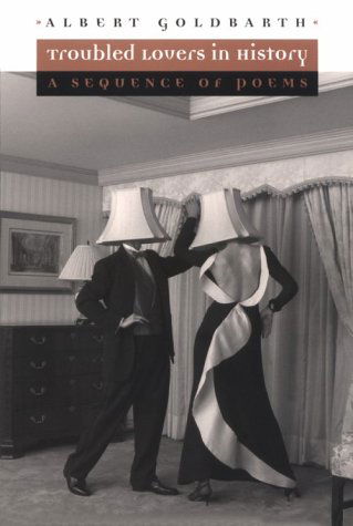 Troubled Lovers in History: a Sequence of Poems (Polymer Science and Engineering) - Albert Goldbarth - Books - Ohio State University Press - 9780814250150 - 1999