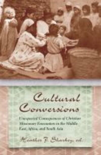 Cover for Heather Sharkey · Cultural Conversions: Unexpected Consequences of Christian Missionary Encounters in the Middle East, Africa and South Asia (Hardcover Book) (2013)
