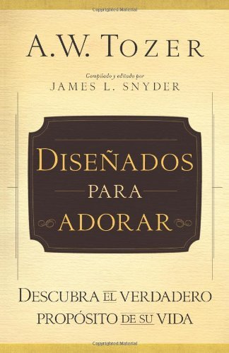 Cover for A. W. Tozer · Diseñado Para Adorar: Descubra El Verdadero Propósito De Su Vida (Paperback Book) [Spanish edition] (2011)