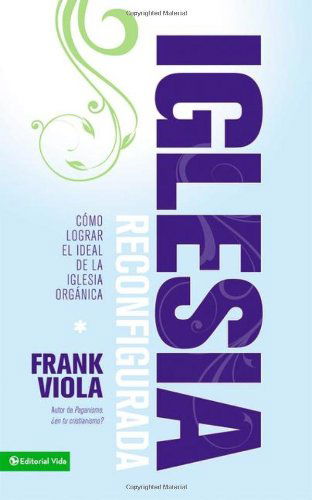 Cover for Frank Viola · Iglesia Reconfigurada: Como Lograr El Ideal de la Iglesia Organica (Paperback Book) [Spanish edition] (2012)