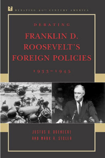 Cover for Justus D. Doenecke · Debating Franklin D. Roosevelt's Foreign Policies, 1933-1945 - Debating Twentieth-Century America (Hardcover Book) (2005)