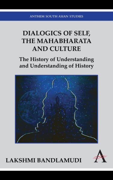 Cover for Lakshmi Bandlamudi · Dialogics of Self, the Mahabharata and Culture: The History of Understanding and Understanding of History - Anthem South Asian Studies (Paperback Book) (2011)