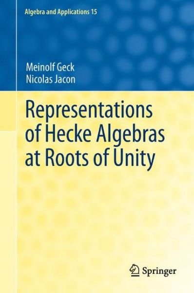Cover for Meinolf Geck · Representations of Hecke Algebras at Roots of Unity - Algebra and Applications (Inbunden Bok) (2011)