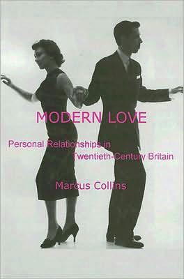 Cover for Marcus Collins · Modern Love: Personal Relationships in Twentieth-Century Britain (Hardcover Book) (2006)