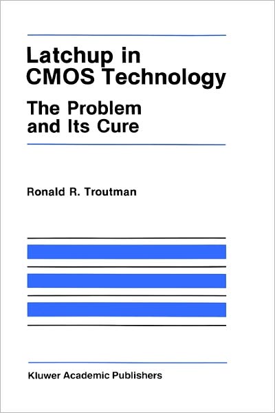 Cover for R.R. Troutman · Latchup in CMOS Technology: The Problem and Its Cure - The Springer International Series in Engineering and Computer Science (Hardcover Book) [1986 edition] (1986)