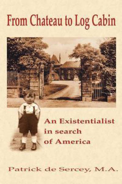 Cover for Patrick De Sercey · From Chateau to Log Cabin: an Existentialist in Search of America (Paperback Book) (2000)