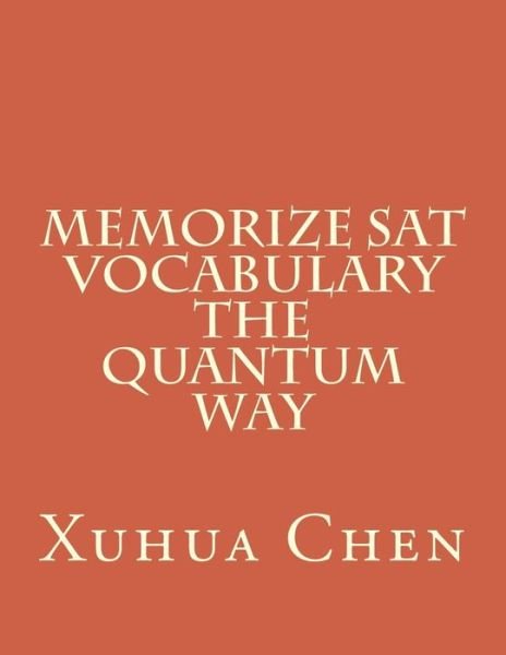 Memorize Sat Vocabulary the Quantum Way (Volume 1) - Xuhua Chen - Books - Xuhua Chen - 9780955575150 - August 1, 2012
