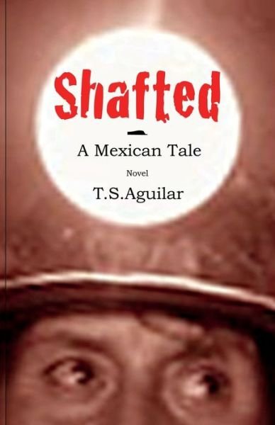 Cover for T S Aguilar · Shafted: A Mexican Tale (Paperback Bog) [3rd Revised edition] (2021)