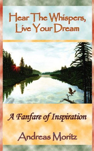 Hear The Whispers, Live Your Dream - Andreas Moritz - Bücher - Ener-Chi.com - 9780982180150 - 24. Juni 2009