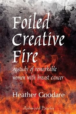 Cover for Heather Goodare · Foiled Creative Fire: A study of remarkable women with breast cancer (Paperback Book) (2020)