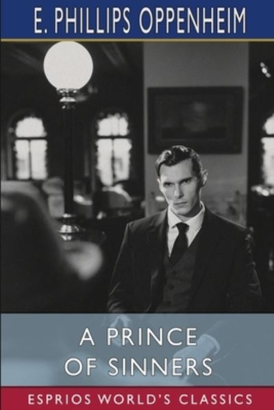 A Prince of Sinners (Esprios Classics) - E Phillips Oppenheim - Livros - Blurb - 9781006434150 - 26 de abril de 2024