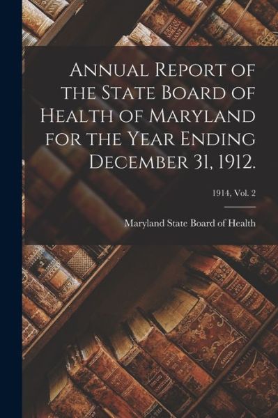 Cover for Maryland State Board of Health · Annual Report of the State Board of Health of Maryland for the Year Ending December 31, 1912.; 1914, vol. 2 (Paperback Book) (2021)