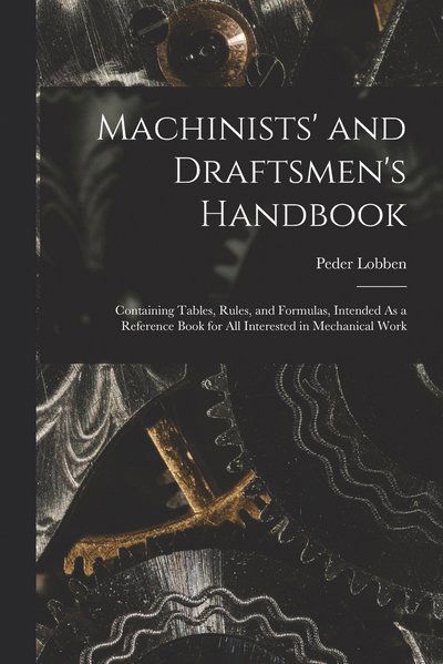 Machinists' and Draftsmen's Handbook - Peder Lobben - Bøger - Creative Media Partners, LLC - 9781015469150 - 26. oktober 2022