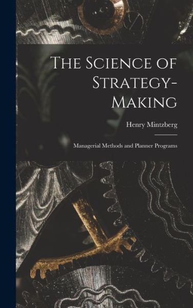Science of Strategy-Making; Managerial Methods and Planner Programs - Henry Mintzberg - Böcker - Creative Media Partners, LLC - 9781015555150 - 26 oktober 2022