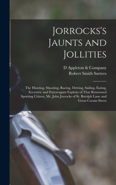 Cover for Robert Smith Surtees · Jorrocks's Jaunts and Jollities; the Hunting, Shooting, Racing, Driving, Sailing, Eating, Eccentric and Extravagant Exploits of That Renowned Sporting Citizen, Mr. John Jorrocks of St. Botolph Lane and Great Coram Street (Book) (2022)