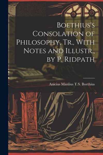 Cover for Anicius Manlius T. S. Boethius · Boethius's Consolation of Philosophy, Tr. , with Notes and Illustr. , by P. Ridpath (Book) (2023)