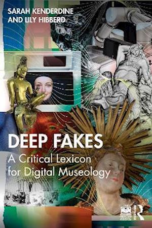 Deep Fakes: A Critical Lexicon for Digital Museology - Sarah Kenderdine - Books - Taylor & Francis Ltd - 9781032369150 - December 15, 2025