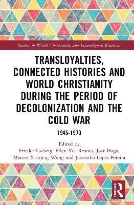 Cover for Transloyalties, Connected Histories and World Christianity during the Period of Decolonization and the Cold War: 1945-1970 - Studies in World Christianity and Interreligious Relations (Hardcover Book) (2025)