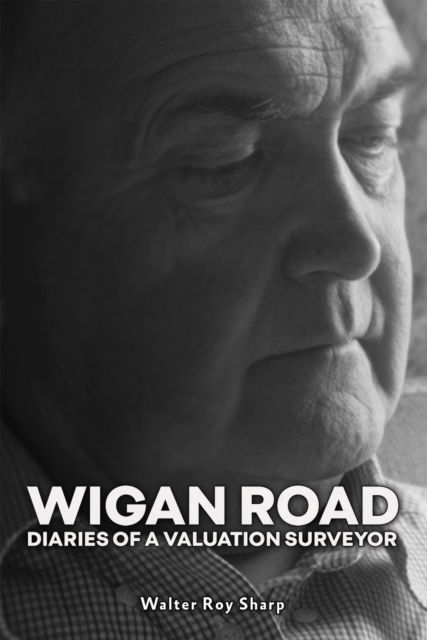 Wigan Road: Diaries of a Valuation Surveyor - Walter Roy Sharp - Books - Austin Macauley Publishers - 9781035821150 - February 21, 2025