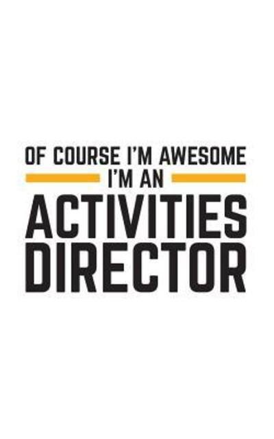 Cover for Of Course · Of Course I'm Awesome I'm An Activities Director : Of Course I'm Awesome I'm An Activities Director Notebook - Great Teaching And Coaching Doodle Diary ... Students Playing Sports And Other Play Games! (Paperback Bog) (2019)