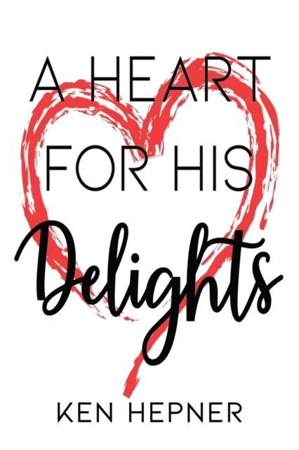 A Heart for His Delights - Ken Hepner - Książki - Worldwide Publishing Group - 9781088023150 - 22 lutego 2022