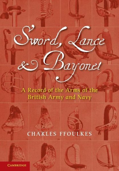 Cover for Charles Ffoulkes · Sword, Lance and Bayonet: A Record of the Arms of the British Army and Navy (Paperback Book) (2013)