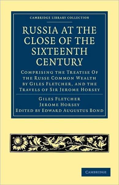 Cover for Giles Fletcher · Russia at the Close of the Sixteenth Century: Comprising the Treatise Of the Russe Common Wealth by Giles Fletcher, and the Travels of Sir Jerome Horsey; Now for the First Time Printed Entire from His Own Manuscript - Cambridge Library Collection - Hakluy (Paperback Bog) (2010)