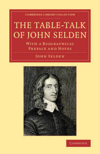 The Table-Talk of John Selden: With a Biographical Preface and Notes - Cambridge Library Collection - Literary Studies - John Selden - Bøger - Cambridge University Press - 9781108079150 - 12. november 2015