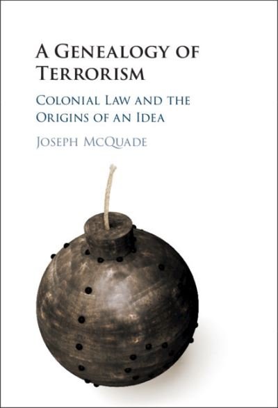 Cover for McQuade, Joseph (University of Toronto) · A Genealogy of Terrorism: Colonial Law and the Origins of an Idea (Hardcover Book) (2020)