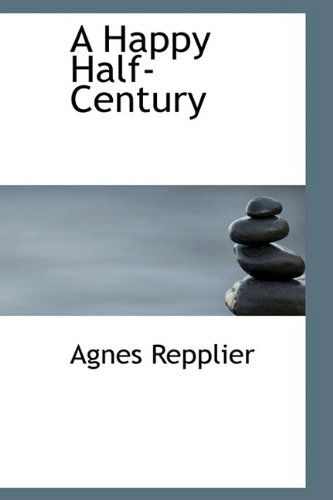 A Happy Half-century - Agnes Repplier - Books - BiblioLife - 9781110467150 - June 4, 2009