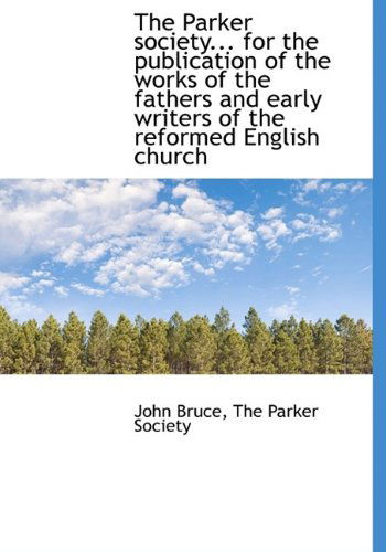 Cover for John Bruce · The Parker Society... for the Publication of the Works of the Fathers and Early Writers of the Refor (Hardcover Book) (2009)