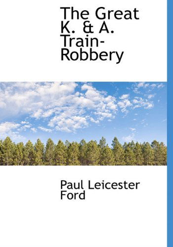 Cover for Paul Leicester Ford · The Great K. &amp; A. Train-robbery (Hardcover Book) (2009)