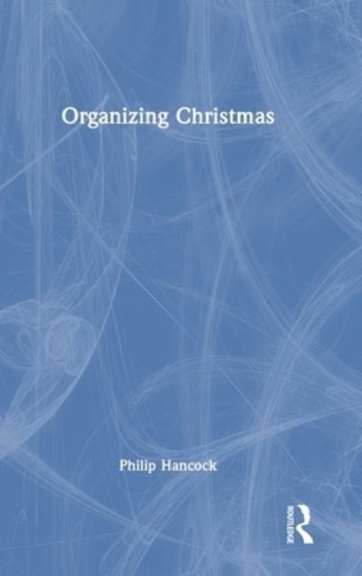 Cover for Hancock, Philip (University of Essex, UK) · Organizing Christmas - Routledge Studies in Management, Organizations and Society (Hardcover Book) (2023)