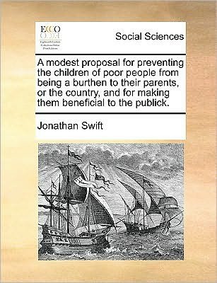 A Modest Proposal for Preventing the Children of Poor People from Being a Burthen to Their Parents, or the Country, and for Making Them Beneficial to Th - Jonathan Swift - Bücher - Gale Ecco, Print Editions - 9781170049150 - 10. Juni 2010