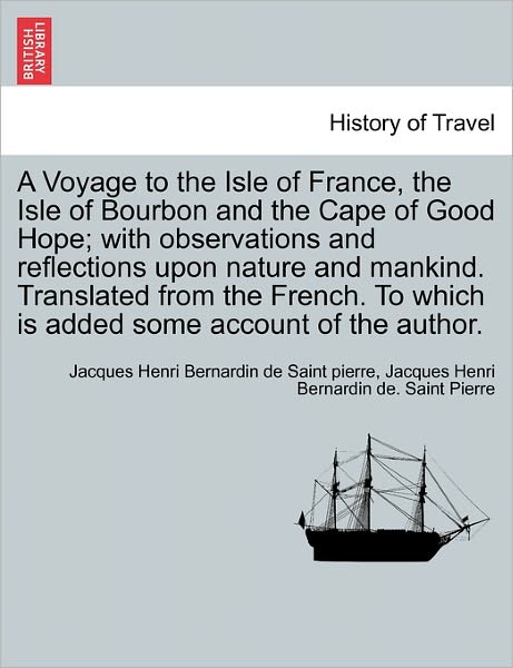 Cover for Jacques Henri Bernardin De Saint Pierre · A Voyage to the Isle of France, the Isle of Bourbon and the Cape of Good Hope; with Observations and Reflections Upon Nature and Mankind. Translated Fro (Paperback Book) (2011)