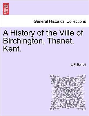 Cover for J P Barrett · A History of the Ville of Birchington, Thanet, Kent. (Paperback Book) (2011)