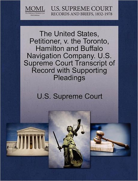 Cover for U S Supreme Court · The United States, Petitioner, V. the Toronto, Hamilton and Buffalo Navigation Company. U.s. Supreme Court Transcript of Record with Supporting Pleadings (Paperback Book) (2011)