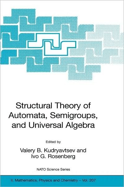 Cover for I G Rosenberg · Structural Theory of Automata, Semigroups, and Universal Algebra: Proceedings of the NATO Advanced Study Institute on Structural Theory of Automata, Semigroups and Universal Algebra, Montreal, Quebec, Canada, 7-18 July 2003 - NATO Science Series II: Mathe (Hardcover bog) [2005 edition] (2005)