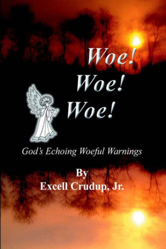 Cover for Excell Crudup Jr. · Woe Woe Woe: God's Echoing Woeful Warnings (Hardcover Book) (2004)