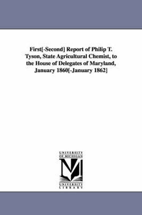 Cover for Michigan Historical Reprint Series · First[second] Report of Philip T. Tyson, State Agricultural Chemist, to the House of Delegates of Maryland, January 1860[january 1862] (Paperback Book) (2006)