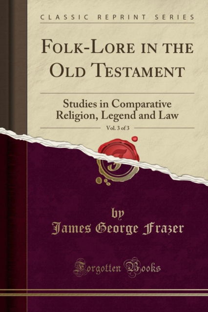 Cover for James George Frazer · Folk-Lore in the Old Testament, Vol. 3 of 3 : Studies in Comparative Religion, Legend and Law (Classic Reprint) (Paperback Book) (2018)