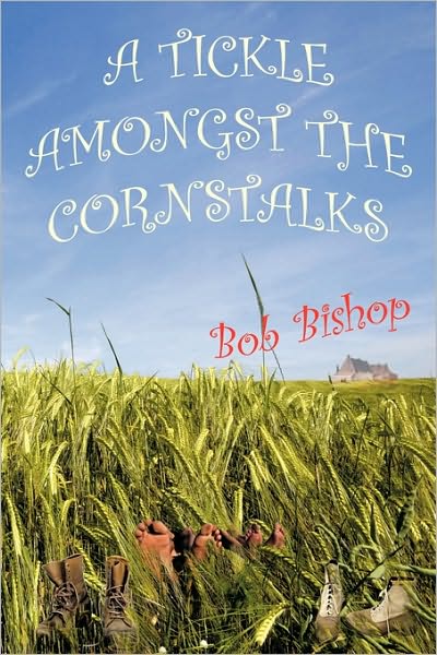 A Tickle Amongst the Cornstalks - Bob Bishop - Books - Authorhouse - 9781449077150 - April 27, 2010